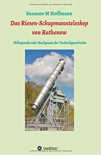 Das Riesen-Schupmannteleskop von Rathenow: Das größte Brachymdedial der Welt als Sackgasse und Höhepunkte der Technikgeschichte