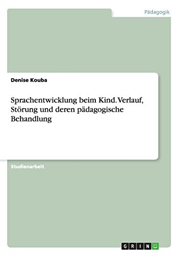 Sprachentwicklung beim Kind. Verlauf, Störung und deren pädagogische Behandlung