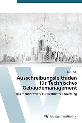 Ausschreibungsleitfaden für Technisches Gebäudemanagement: Das Standardwerk zur Bestbieter-Ermittlung