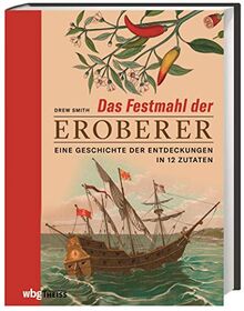 Das Festmahl der Eroberer. Eine Geschichte der Entdeckungen in zwölf Zutaten. Wie Kartoffeln, Mais und Schokolade die Welt veränderten: Reich illustrierter Band zur Kulturgeschichte der Ernährung