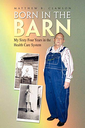 Born in the Barn: My Sixty Four Years in the Health Care System