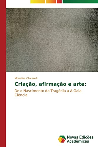 Criação, afirmação e arte:: De o Nascimento da Tragédia a A Gaia Ciência