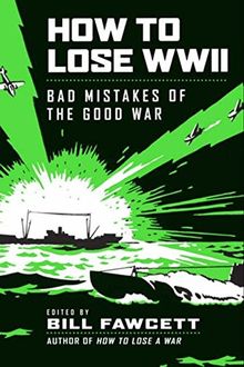 How to Lose WWII: Bad Mistakes of the Good War (How to Lose Series)