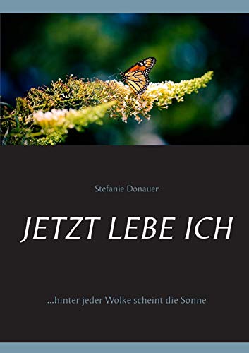 Jetzt lebe Ich: ...hinter jeder Wolke scheint die Sonne