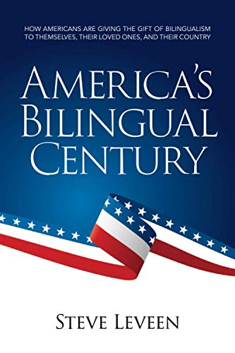 America's Bilingual Century: How Americans are giving the gift of bilingualism to themselves, their loved ones, and their country