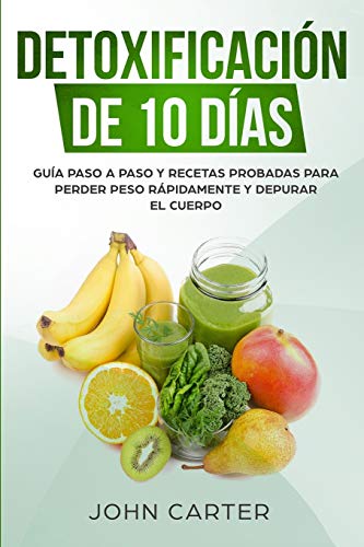 Detoxificación de 10 Días: Guía Paso a Paso y Recetas Probadas Para Perder Peso Rápidamente y Depurar El Cuerpo (10 Day Detox Spanish Version) (Dieta Saludable, Band 2)