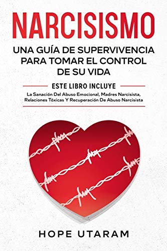 NARCISISMO: UNA GUÍA DE SUPERVIVENCIA PARA TOMAR EL CONTROL DE SU VIDA ESTE LIBRO INCLUYE LA SANACIÓN DEL ABUSO EMOCIONAL, MADRES NARCISISTAS, RELACIONES TÓXICAS Y RECUPERACIÓN DE ABUSO NARCISISTA