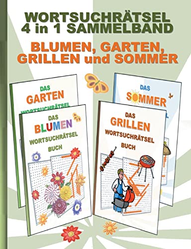 WORTSUCHRÄTSEL 4 in 1 SAMMELBAND BLUMEN, GARTEN, GRILLEN und SOMMER: Rätsel Rätselbuch Suchsel Worträtsel Party Grillabend Feier Gartenarbeit ... Demenz Studenten Schüler Schule