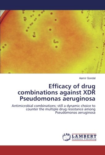 Efficacy of drug combinations against XDR Pseudomonas aeruginosa: Antimicrobial combinations: still a dynamic choice to counter the multiple drug resistance among Pseudomonas aeruginosa