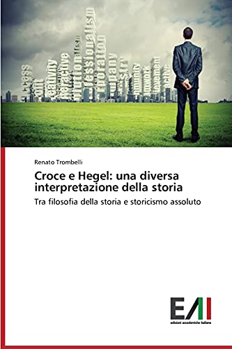 Croce e Hegel: una diversa interpretazione della storia: Tra filosofia della storia e storicismo assoluto