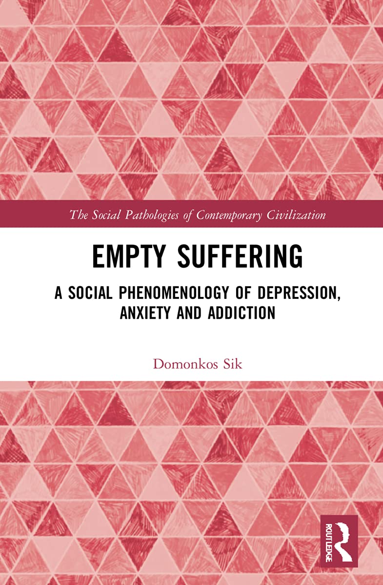 Empty Suffering: A Social Phenomenology of Depression, Anxiety and Addiction (Social Pathologies of Contemporary Civilization)