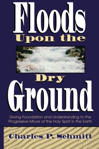 Floods Upon the Dry Ground: Giving Foundation and Understanding to the Progressive Move of the Holy Spirit in the Earth