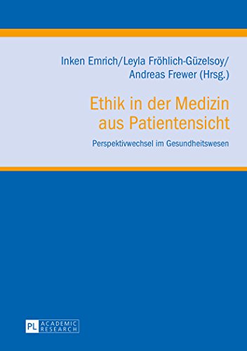 Ethik in der Medizin aus Patientensicht: Perspektivwechsel im Gesundheitswesen (Klinische Ethik. Biomedizin in Forschung und Praxis /Clinical Ethics. Biomedicine in Research and Practice)