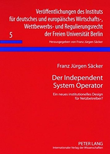 Der Independent System Operator: Ein neues institutionelles Design für Netzbetreiber? (Veröffentlichungen des Instituts für deutsches und europäisches ... der Freien Universität Berlin)