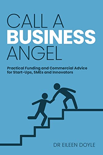 Call a Business Angel: Practical funding and commercial advice for start-ups, SMEs and innovators (Makers of History)