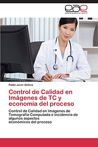 Control de Calidad en Imágenes de TC y economía del proceso: Control de Calidad en Imágenes de Tomografía Computada e incidencia de algunos aspectos económicos del proceso