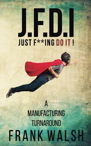 JFDI - A Manufacturing Turnaround: Just f **ing Do It