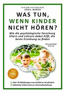 Was tun, wenn Kinder nicht hören?: Wie die psychologische Forschung Eltern und Lehrern dabei hilft, die beste Erziehung zu finden (Erziehungspsychologie, Klassenführung, Pädagogische Psychologie)