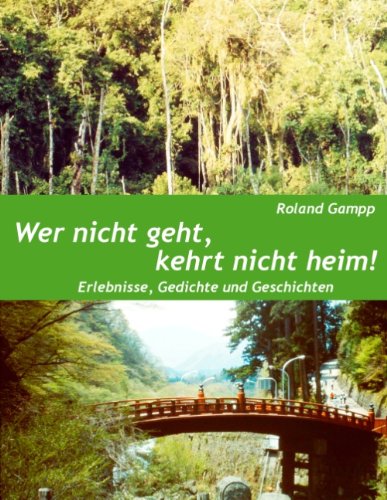 Wer nicht geht, kehrt nicht heim: Erlebnisse, Gedichte und Erzählungen