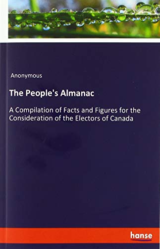 The People's Almanac: A Compilation of Facts and Figures for the Consideration of the Electors of Canada