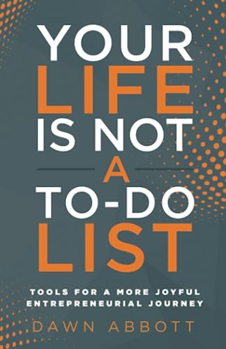 Your Life is Not A To Do List: Tools for a More Joyful Entrepreneurial Journey