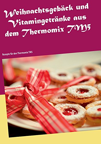 Weihnachtsgebäck und Vitamingetränke aus dem Thermomix TM5: Rezepte für den Thermomix TM5