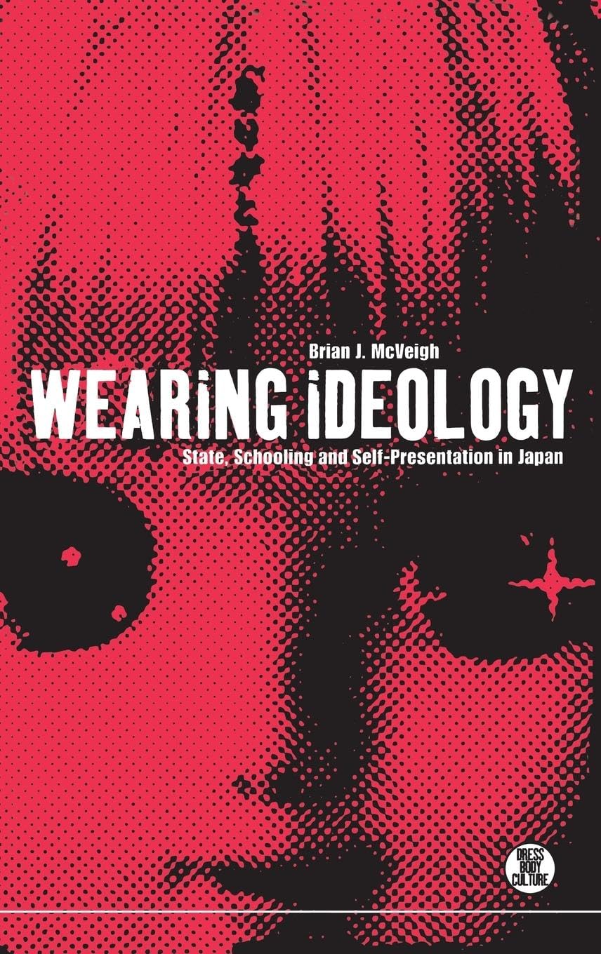 Wearing Ideology: State, Schooling and Self-Presentation in Japan (Dress, Body, Culture)