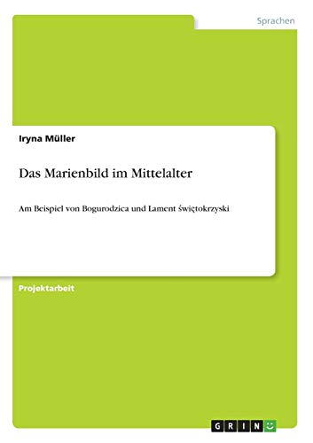 Das Marienbild im Mittelalter: Am Beispiel von Bogurodzica und Lament ¿wi¿tokrzyski