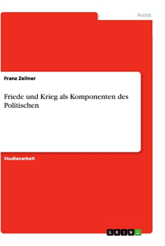 Friede und Krieg als Komponenten des Politischen