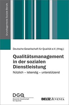 Qualitätsmanagement in der sozialen Dienstleistung: Nützlich - lebendig - unterstützend (Grundlagentexte Soziale Berufe)