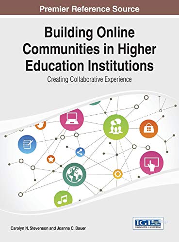 Building Online Communities in Higher Education Institutions: Creating Collaborative Experience (Advances in Higher Education and Professional Development (Ahepd))