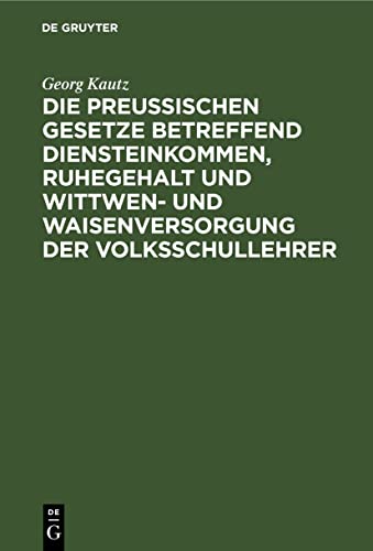 Die Preußischen Gesetze betreffend Diensteinkommen, Ruhegehalt und Wittwen- und Waisenversorgung der Volksschullehrer: Für den praktischen Gebrauch