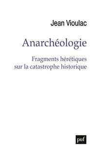Anarchéologie : fragments hérétiques sur la catastrophe historique
