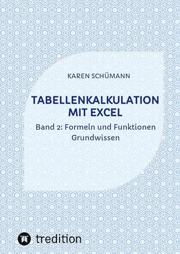 Tabellenkalkulation mit Excel: Band 2: Formeln und Funktionen - Grundwissen (Band 1: Rechnen mit Datum und Uhrzeit)