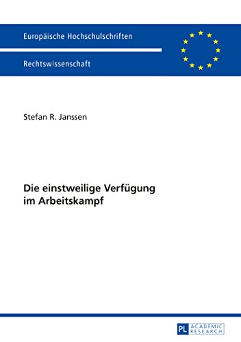 Die einstweilige Verfügung im Arbeitskampf (Europäische Hochschulschriften - Reihe II)