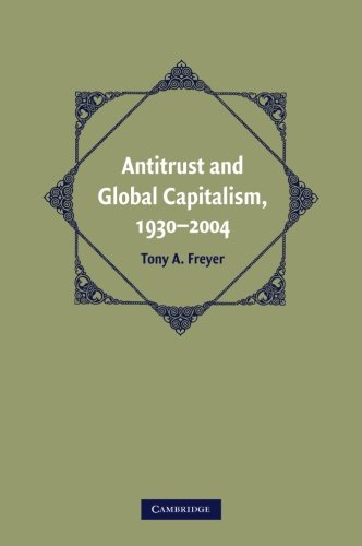 Freyer, Tony A. Antitrust And Global Capitalism, 1930-2004 (Cambridge Historical Studies In American Law And Society)