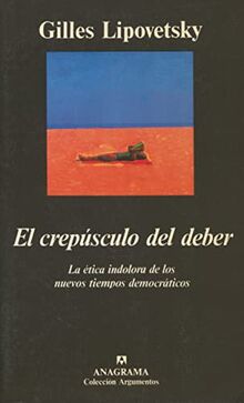 El crepúsculo del deber : la ética indolora de los nuevos tiempos democráticos (Argumentos, Band 148)