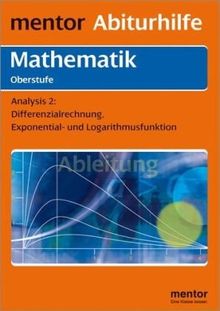 Mathematik. Analysis 2. Oberstufe. (RSR): Differenzialrechnung, Exponential- und Logarithmusfunktion. Mit Musteraufgaben und ausführlichem Lösungsteil