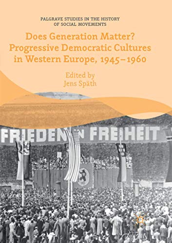 Does Generation Matter? Progressive Democratic Cultures in Western Europe, 1945–1960 (Palgrave Studies in the History of Social Movements)