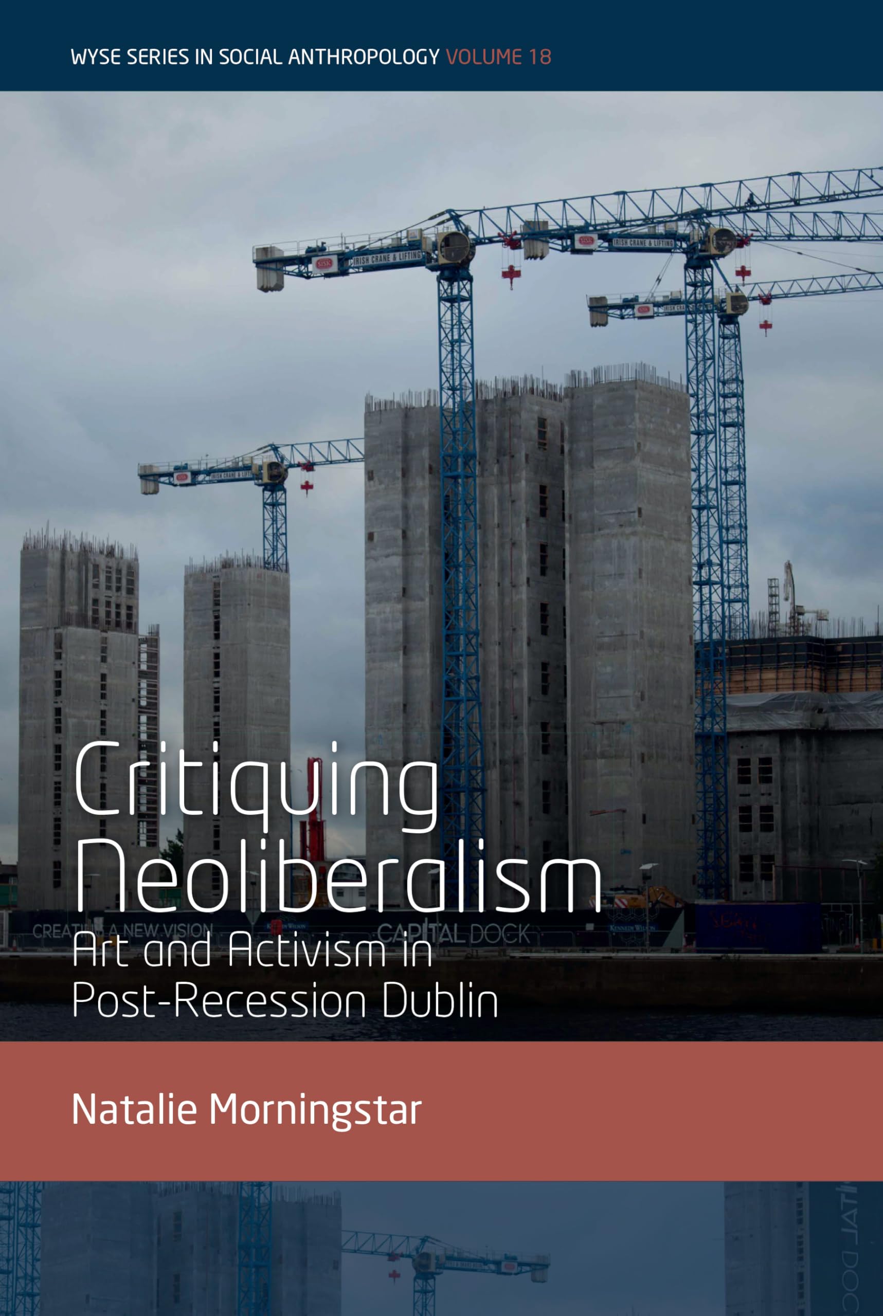 Critiquing Neoliberalism: Art and Activism in Post-Recession Dublin (Wyse Series in Social Anthropology, 18)