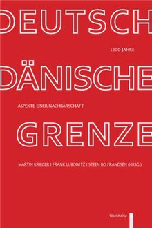 1200 Jahre deutsch-dänische Grenze: Aspekte einer Nachbarschaft