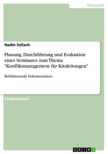 Planung, Durchführung und Evaluation eines Seminares zum Thema Konfliktmanagement für Kitaleitungen: Reflektierende Dokumentation