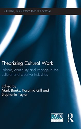 Theorizing Cultural Work: Labour, Continuity and Change in the Cultural and Creative Industries (Culture, Economy and the Social)