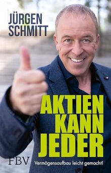 Aktien kann jeder: Vermögensaufbau leicht gemacht! | Die 100 spannenden Unternehmen, in die DU investieren kannst  von Schmitt, Jürgen  | Buch | Zustand sehr gut