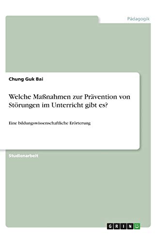 Welche Maßnahmen zur Prävention von Störungen im Unterricht gibt es?: Eine bildungswissenschaftliche Erörterung