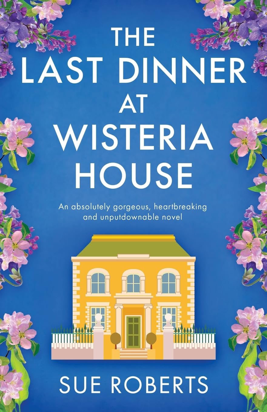 The Last Dinner at Wisteria House: An absolutely gorgeous, heartbreaking and unputdownable novel