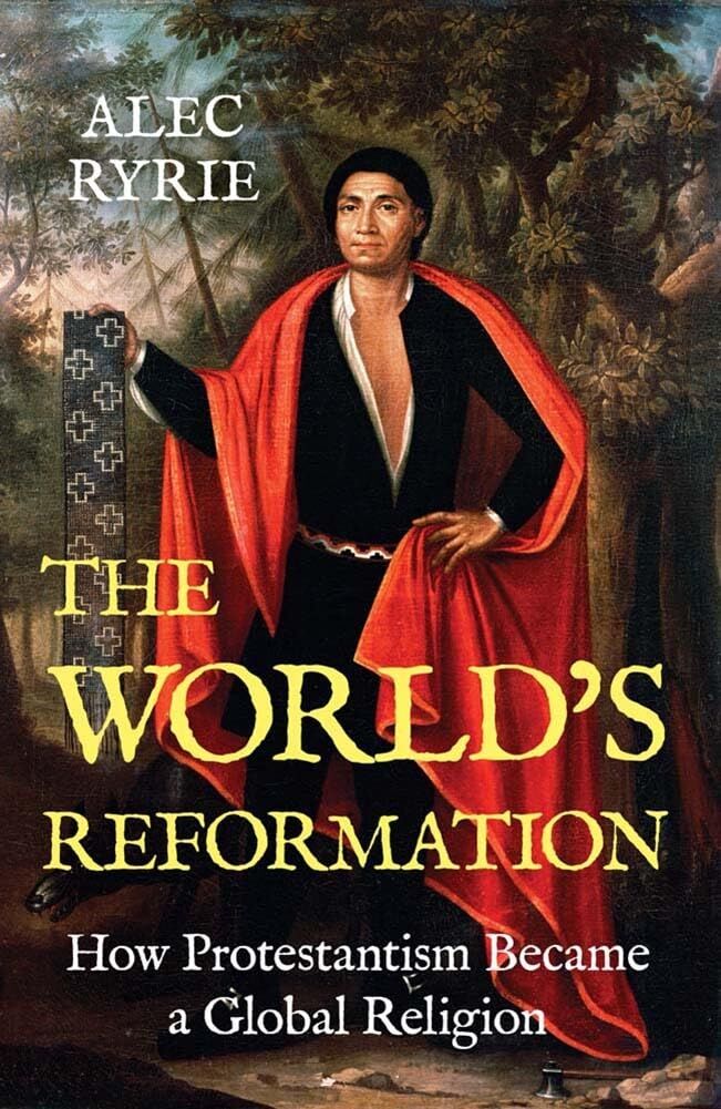 Ryrie, Alec: The World's Reformation