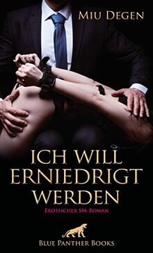 Ich will erniedrigt werden | Erotischer SM-Roman: Er beginnt sein perfides Spiel ...