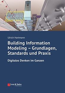 Building Information Modeling - Grundlagen, Standards, Praxis: Digitales Denken im Ganzen (Bauingenieur-Praxis)