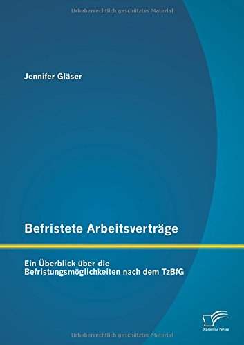 Befristete Arbeitsverträge: Ein Überblick über die Befristungsmöglichkeiten nach dem TzBfG